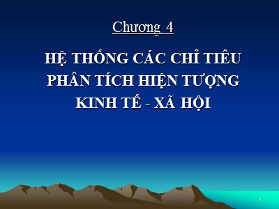 Bài giảng Nguyên lý thống kê - Chương 4: Hệ thống và các chỉ tiêu phân tích hiện tượng kinh tế - xã hội