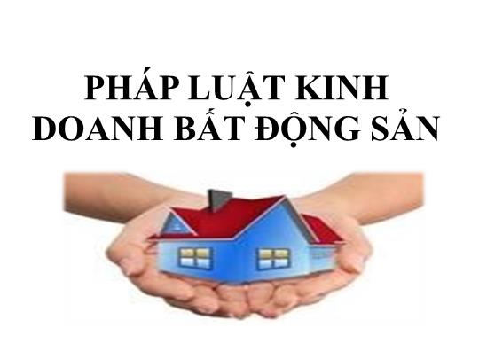 Bài giảng Pháp luật kinh doanh bất động sản