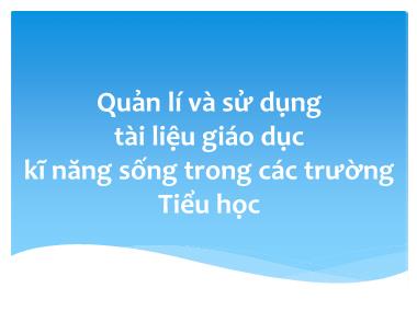 Bài giảng Quản lí và sử dụng tài liệu giáo dục kĩ năng sống trong các trường Tiểu học