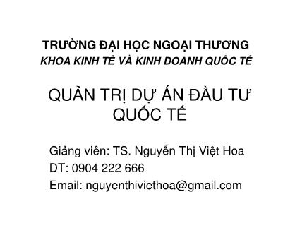 Bài giảng Quản trị dự án đầu tư quốc tế - Chương 1: Tổng quan về quản trị dự án đầu tư quốc tế - Nguyễn Thị Việt Hoa