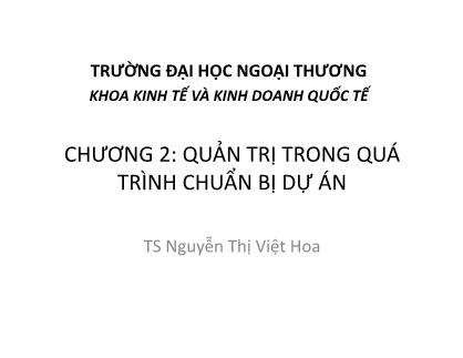 Bài giảng Quản trị dự án đầu tư quốc tế - Chương 2: Quản trị tròn quá trình chuẩn bị dự án - Nguyễn Thị Việt Hoa