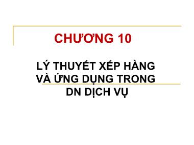 Bài giảng Quản trị sản xuất và dịch vụ - Chương 10: Lý thuyết xếp hàng và ứng dụng trong doanh nghiệp dịch vụ