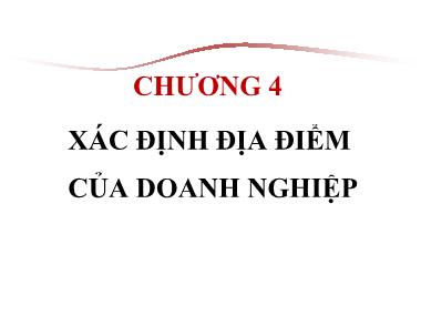 Bài giảng Quản trị sản xuất và dịch vụ - Chương 4: Xác định địa điểm của doanh nghiệp