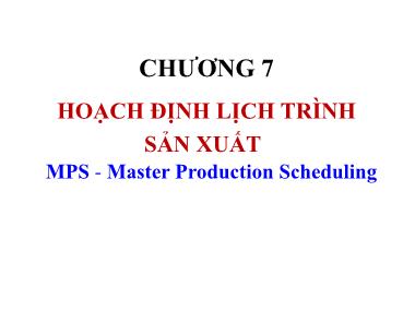 Bài giảng Quản trị sản xuất và dịch vụ - Chương 7: Hoạch định lịch trình sản xuất