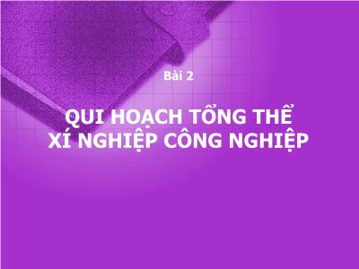 Bài giảng Thiết kế nhà xưởng số 2 - Bài 2: Quy hoạch tổng thể xí nghiệp công nghiệp