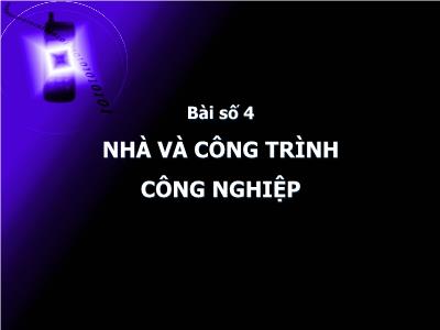 Bài giảng Thiết kế nhà xưởng số 2 - Bài 4: Nhà và công trình công nghiệp