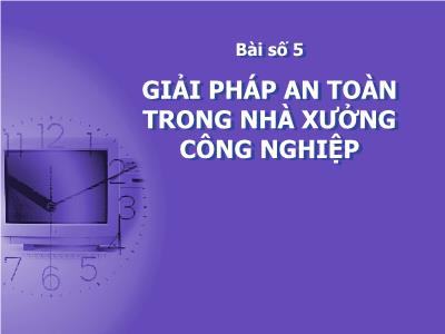 Bài giảng Thiết kế nhà xưởng số 2 - Bài 5: Giải pháp an toàn trong nhà xưởng công nghiệp