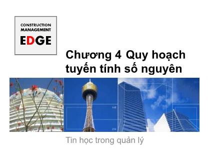 Bài giảng Tin học trong quản lý xây dựng - Chương 4: Quy hoạch tuyến tính số nguyên - Đỗ Thi Xuân Lan