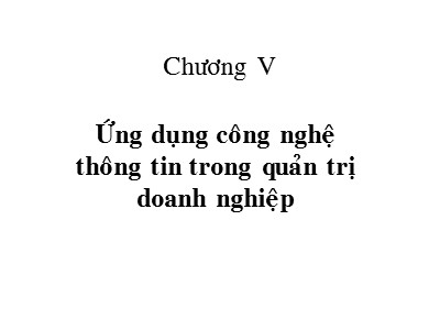 Bài giảng Tổ chức hệ thống thông tin quản lý trong doanh nghiệp - Ứng dụng công nghệ thông tin trong quản trị doanh nghiệp