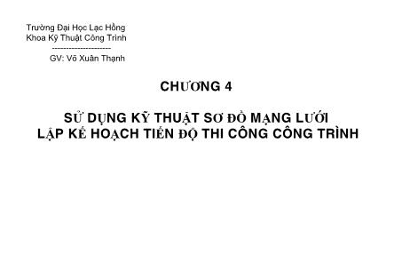 Bài giảng Tổ chức thi công - Chương 4: Sử dụng kỹ thuật sơ đồ mạng lưới lập kế hoạch tiến độ thi coâng coâng trình