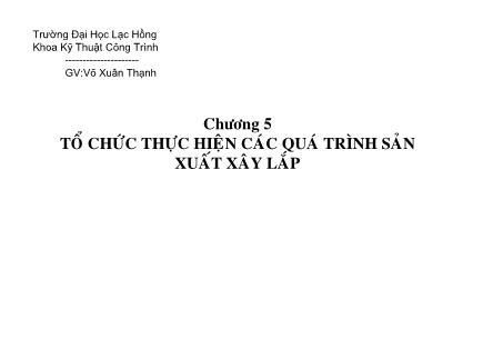 Bài giảng Tổ chức thi công - Chương 5: Tổ chức thực hiện các quá trình sản xuất xây lắp