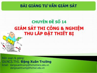 Bài giảng Tư vấn giám sát - Chuyên đề 14: Giám sát thi công và nghiệm thu lắp đặt thiết bị - Đặng Xuân Trường