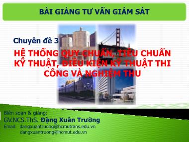 Bài giảng Tư vấn giám sát - Chuyên đề 3: Hệ thống quy chuẩn, tiêu chuẩn kỹ thuật, điều kiện kỹ thuật thi công và nghiệm thu - Đặng Xuân Trường (Phần 1)