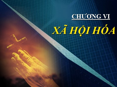 Bài giảng Xã hội học - Chương VI: Xã hội hóa