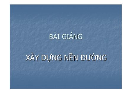 Bài giảng Xây dựng nền đường (Phần 1)