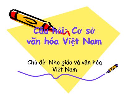 Câu hỏi Cơ sở văn hóa Việt Nam - Chủ đề: Nho giáo và văn hóa Việt Nam