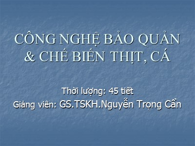 Bài giảng Công nghệ bảo quản và chế biến thịt, cá - Nguyễn Trọng Cẩn