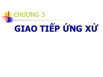 Bài giảng Kỹ năng giao tiếp - Chương 3: Giao tiếp ứng xử