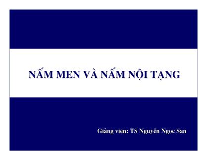 Bài giảng Ký sinh trùng - Nấm men và nấm nội tạng - Nguyễn Ngọc San