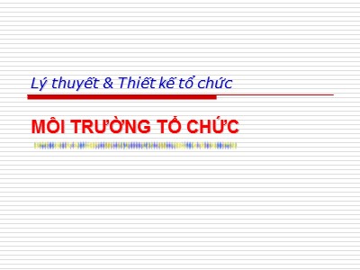Bài giảng Lý thuyết và thiết kế tố chức - Môi trường tổ chức