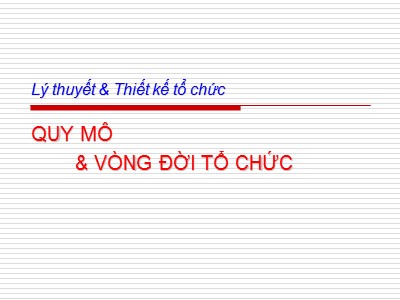 Bài giảng Lý thuyết và thiết kế tố chức - Quy mô và vòng đời tổ chức