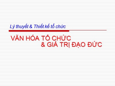 Bài giảng Lý thuyết và thiết kế tố chức - Văn hóa tổ chức và giá trị đạo đức