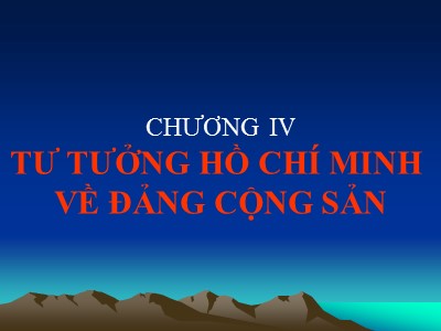 Bài giảng môn Tư tưởng Hồ Chí Minh - Chương IV: Tư tưởng Hồ Chí Minh về Đảng cộng sản