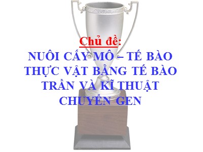 Bài giảng Nuôi cấy mô - tế bào thực vật bằng tế bào trần và kĩ thuật chuyển gen