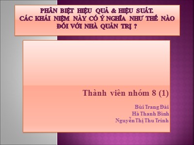 Bài giảng Phân biệt hiệu quả và hiệu suất. Các khái niệm này có ý nghĩa như thế nào đối với nhà quản trị ?