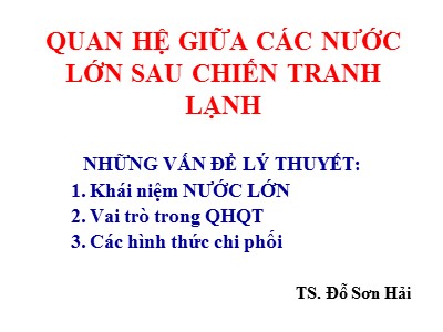 Bài giảng Quan hệ giữa các nước lớn sau chiến tranh lạnh - Đỗ Sơn Hải