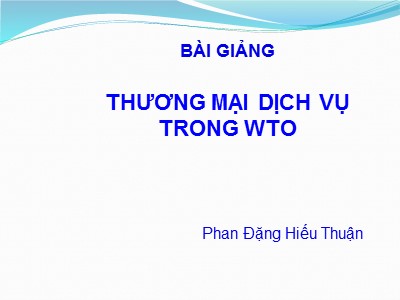 Bài giảng Thương mại dịch vụ trong WTO - Phan Đặng Hiếu Thuận