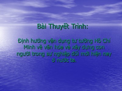 Bài giảng thuyết trình Định hướng vận dụng tư tưởng Hồ Chí Minh về văn hóa và xây dựng con người trong sự nghiệp đổi mới hiện nay ở nước ta