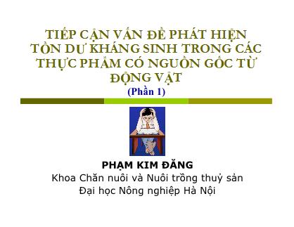 Bài giảng Tiếp cận vấn đề phát hiện tồn dư kháng sinh trong các thực phẩm có nguồn gốc từ động vật