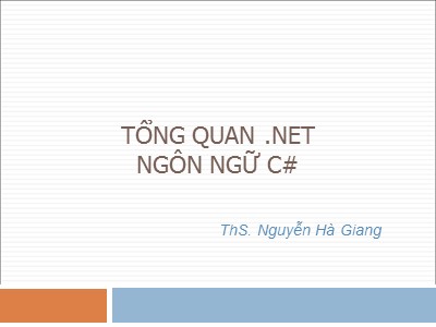 Bài giảng Tổng quan .NET ngôn ngữ C# - Nguyễn Hà Giang
