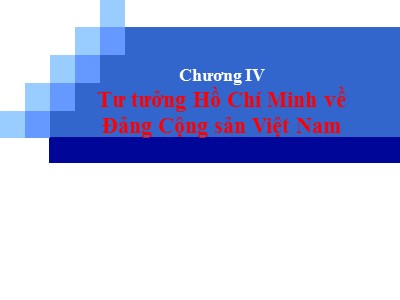 Bài giảng Tư tưởng Hồ Chí Minh - Chương IV: Tư tưởng Hồ Chí Minh về Đảng Cộng sản Việt Nam