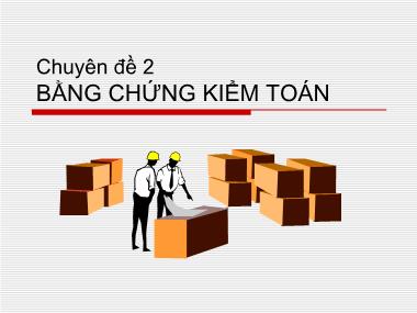 Bài giảng Kiểm toán 2 - Chuyên đề 2: Bằng chứng kiểm toán