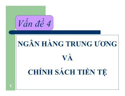 Bài giảng Kinh tế học Tiền tệ - Ngân hàng - Vấn đề 4: Ngân hàng trung ương và chính sách tiền tệ - Nguyễn Thị Thư