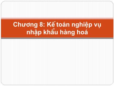 Bài giảng Nghiệp vụ kế toán - Chương 8: Kế toán nghiệp vụ nhập khẩu hàng hóa