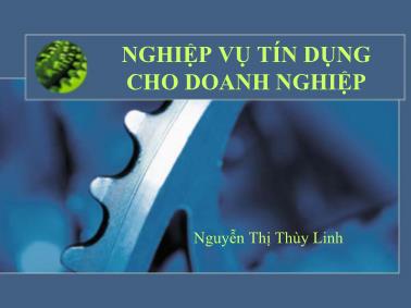 Bài giảng Nghiệp vụ tín dụng cho doanh nghiệp - Nguyễn Thùy Linh