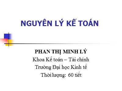 Bài giảng Nguyên lý kế toán - Chương 1: Tổng quan về kế toán - Phan Thị Minh Lý