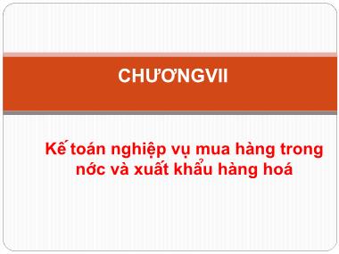 Bài giảng Nguyên lý kế toán - Chương 7: Kế toán nghiệp vụ mua hàng trong nước và xuất khẩu hàng hóa