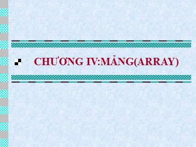 Bài giảng Phương pháp lập trình - Chương IV: Mảng (Array) - Nguyễn Văn Thắng