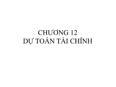 Bài giảng Tài chính doanh nghiệp 1 - Chương 12: Dự toán tài chính