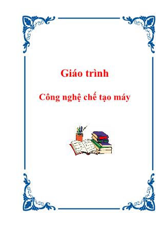 Giáo trình Công nghệ chế tạo máy - Phan Văn Hiệp