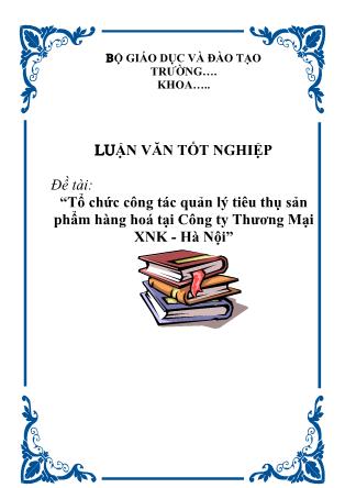 Luận văn Tổ chức công tác quản lý tiêu thụ sản phẩm hàng hoá tại Công ty Thương Mại XNK - Hà Nội