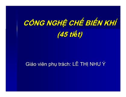 Bài giảng Công nghệ chế biến khí - Lê Thị Như Ý