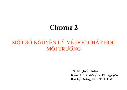 Bài giảng Độc chất môi trường - Chương 2: Một số nguyên lý về độc chất học môi trường - Lê Quốc Tuấn