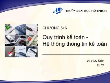 Bài giảng Nguyên lý kế toán - Chương 5+6: Quy trình kế toán. Hệ thống thông tin kế toán - Vũ Hữu Đức