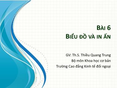 Bài giảng Tin học văn phòng 1 - Bài 6: Biểu đồ và in ấn - Thiều Quang Trung