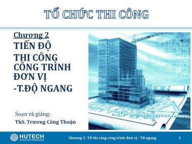 Bài giảng Tổ chức thi công - Chương 2: Tiến độ thi công công trình đơn vị - Trương Công Thuận